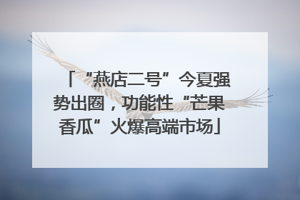 “燕店二号”今夏强势出圈，功能性“芒果香瓜”火爆高端市场