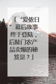 “爱侬日”幕后故事终于登陆，后陡门农产品卖爆的秘笈是？