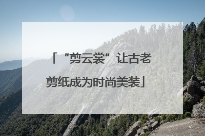 “剪云裳”让古老剪纸成为时尚美装