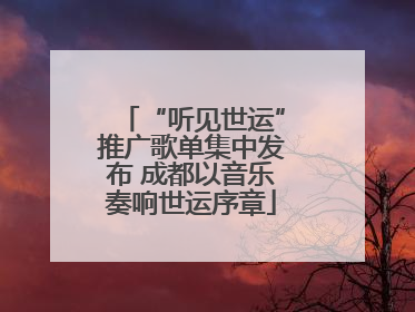 “听见世运”推广歌单集中发布 成都以音乐奏响世运序章
