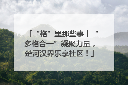 “格”里那些事丨“多格合一”凝聚力量，楚河汉界乐享社区！