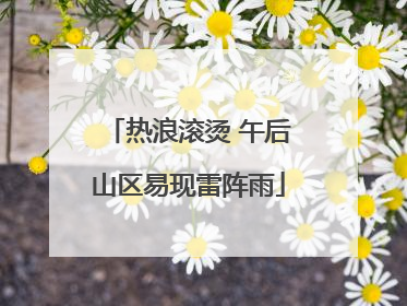 热浪滚烫 午后山区易现雷阵雨