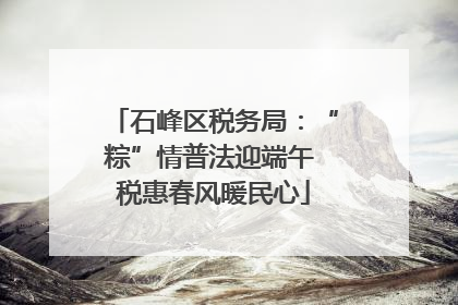 石峰区税务局：“粽”情普法迎端午 税惠春风暖民心