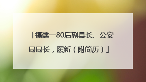 福建一80后副县长、公安局局长，履新（附简历）