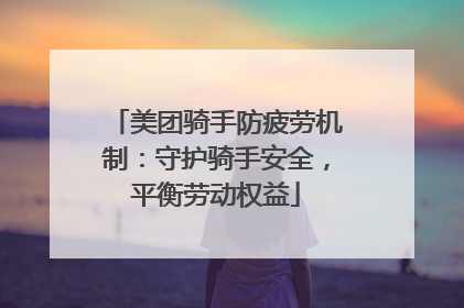 美团骑手防疲劳机制：守护骑手安全，平衡劳动权益