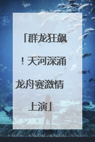 群龙狂飙！天河深涌龙舟赛激情上演