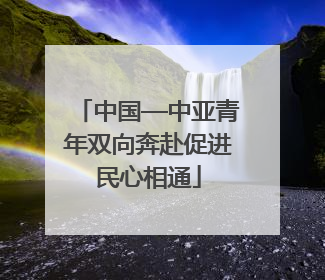 中国—中亚青年双向奔赴促进民心相通
