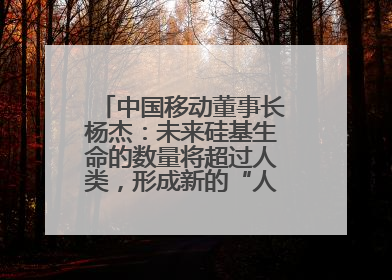 中国移动董事长杨杰：未来硅基生命的数量将超过人类，形成新的“人口红利”