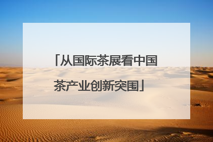从国际茶展看中国茶产业创新突围