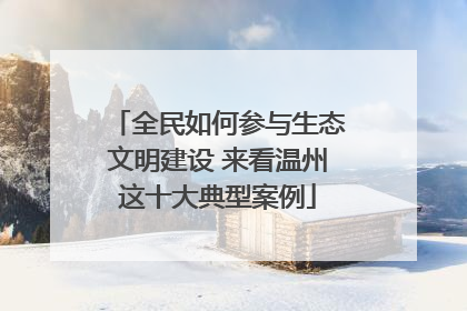 全民如何参与生态文明建设 来看温州这十大典型案例