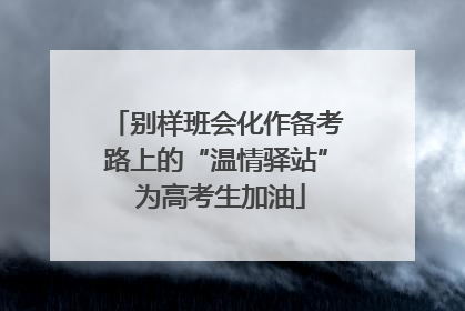 别样班会化作备考路上的“温情驿站” 为高考生加油