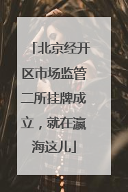 北京经开区市场监管二所挂牌成立，就在瀛海这儿