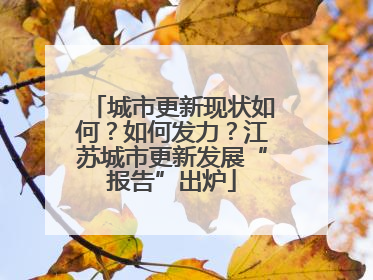 城市更新现状如何？如何发力？江苏城市更新发展“报告”出炉