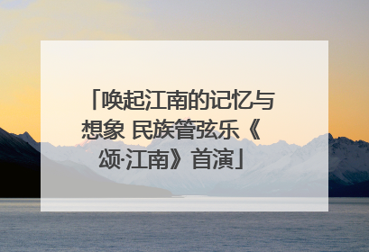 唤起江南的记忆与想象 民族管弦乐《颂·江南》首演