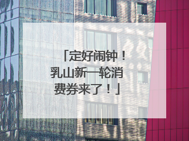 定好闹钟！乳山新一轮消费券来了！