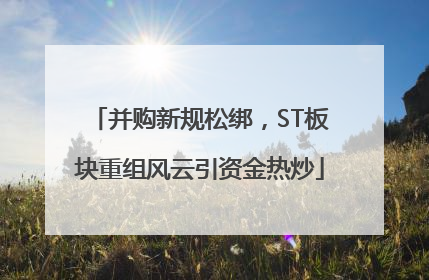 并购新规松绑，ST板块重组风云引资金热炒
