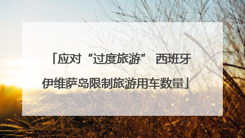 应对“过度旅游” 西班牙伊维萨岛限制旅游用车数量