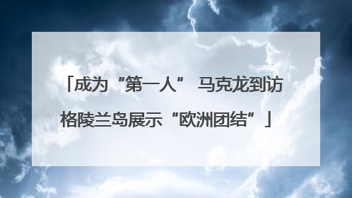 成为“第一人” 马克龙到访格陵兰岛展示“欧洲团结”