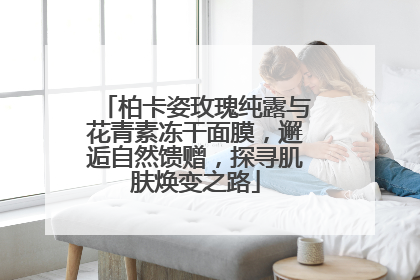 柏卡姿玫瑰纯露与花青素冻干面膜，邂逅自然馈赠，探寻肌肤焕变之路