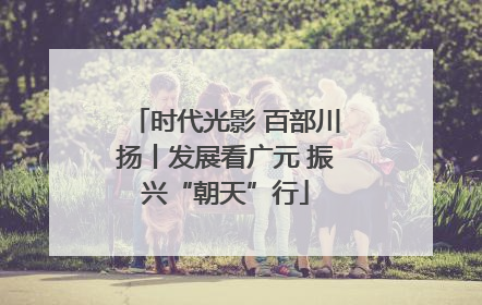 时代光影 百部川扬丨发展看广元 振兴“朝天”行
