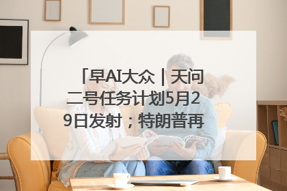 早AI大众｜天问二号任务计划5月29日发射；特朗普再威胁削减哈佛拨款
