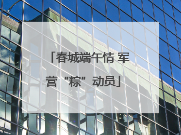 春城端午情 军营“粽”动员