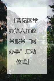 普陀区举办第六届政务服务“网办季”启动仪式