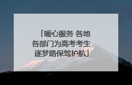 暖心服务 各地各部门为高考考生逐梦路保驾护航
