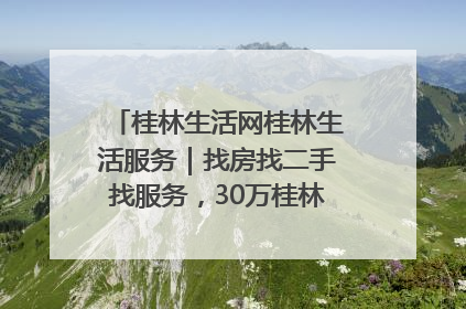 桂林生活网桂林生活服务｜找房找二手找服务，30万桂林人都在用！