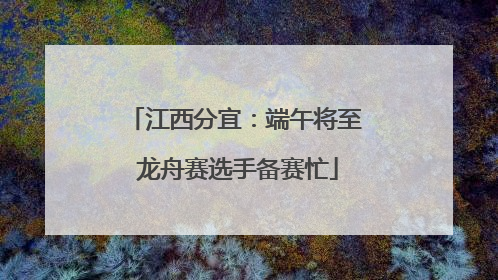 江西分宜：端午将至 龙舟赛选手备赛忙