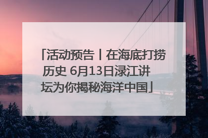 活动预告丨在海底打捞历史 6月13日渌江讲坛为你揭秘海洋中国