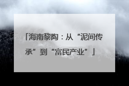 海南黎陶：从“泥间传承”到“富民产业”