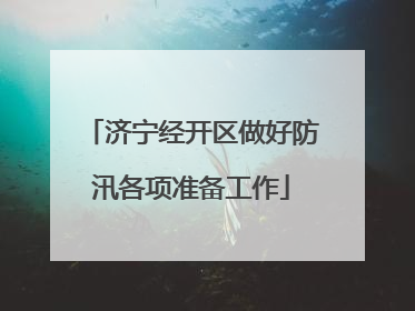 济宁经开区做好防汛各项准备工作