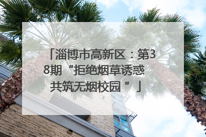 淄博市高新区：第38期“拒绝烟草诱惑 共筑无烟校园 ”