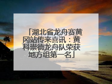 湖北省龙舟赛黄冈站传来喜讯：黄科崇德龙舟队荣获地方组第一名