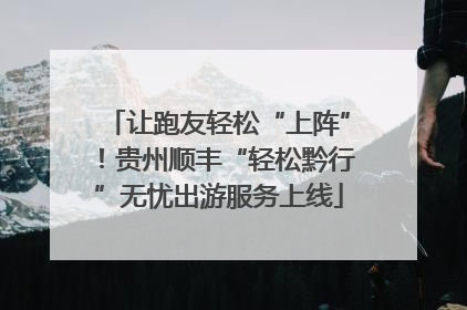 让跑友轻松“上阵”！贵州顺丰“轻松黔行”无忧出游服务上线