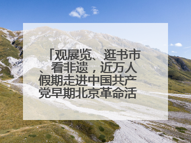 观展览、逛书市、看非遗，近万人假期走进中国共产党早期北京革命活动纪念馆解锁参观新体验