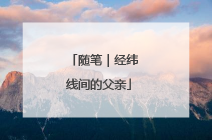 随笔｜经纬线间的父亲