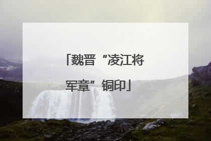 魏晋“凌江将军章”铜印