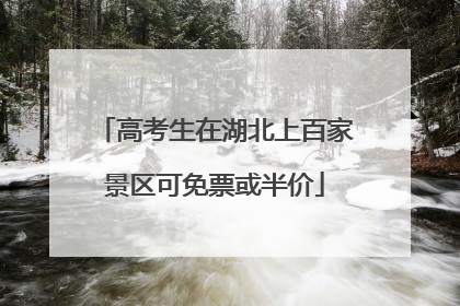高考生在湖北上百家景区可免票或半价