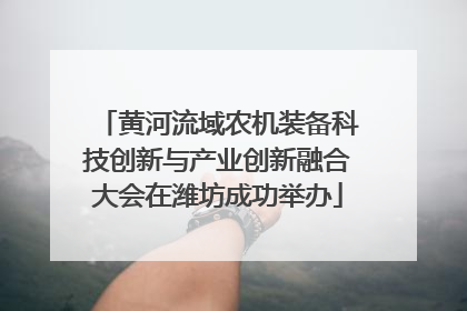 黄河流域农机装备科技创新与产业创新融合大会在潍坊成功举办