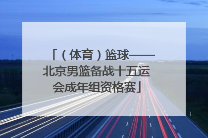 （体育）篮球——北京男篮备战十五运会成年组资格赛