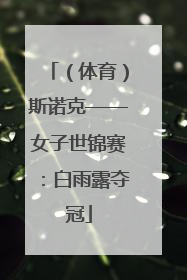 (体育)斯诺克——女子世锦赛:白雨露夺冠