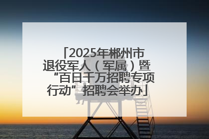 2025年郴州市退役军人（军属）暨“百日千万招聘专项行动”招聘会举办