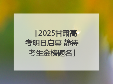 2025甘肃高考明日启幕 静待考生金榜题名